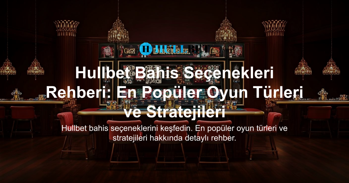 Hullbet Bahis Seçenekleri Rehberi: En Popüler Oyun Türleri ve Stratejileri
