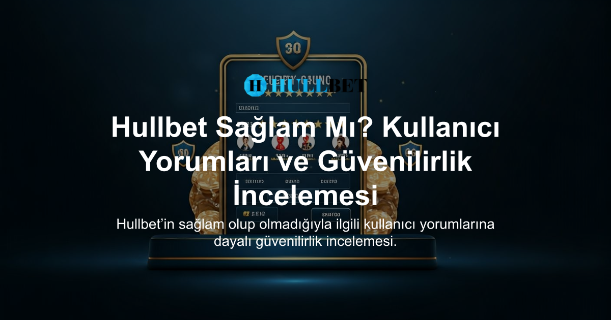 Hullbet Sağlam Mı? Kullanıcı Yorumları ve Güvenilirlik İncelemesi