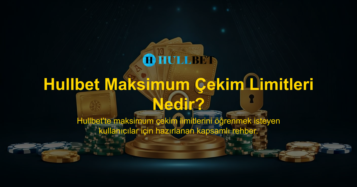 Hullbet Maksimum Çekim Limitleri Nedir?