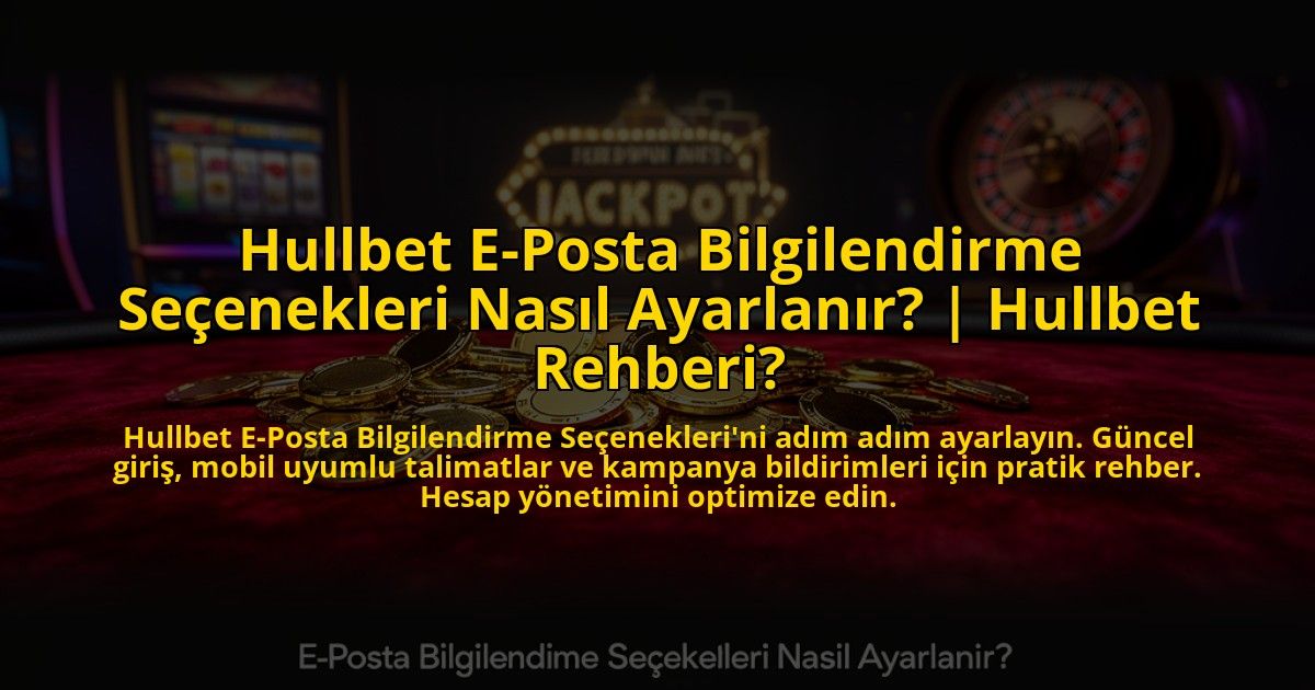 Hullbet-E-Posta-Bilgilendirme-Secenekleri-Nasil-Ayarlanir-Hullbet-Rehberi-overlay-1773711025.jpg